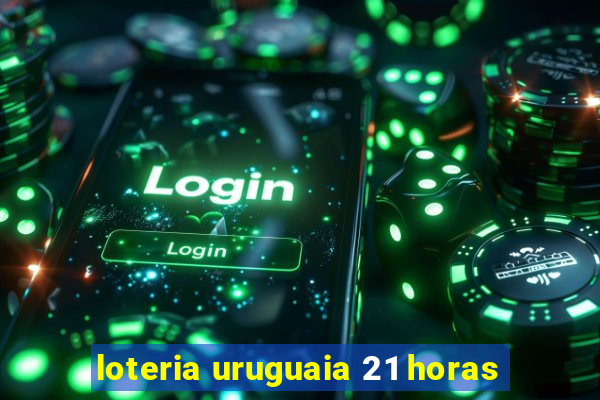 loteria uruguaia 21 horas